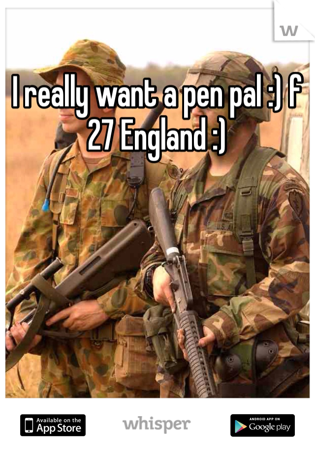 I really want a pen pal :) f 27 England :)
