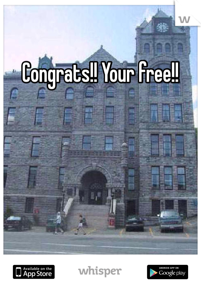 Congrats!! Your free!! 