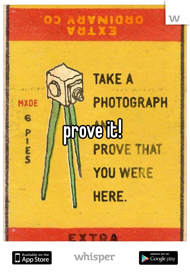 prove it! 