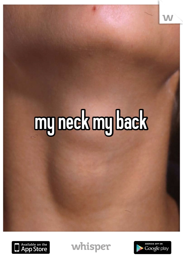 my neck my back 
