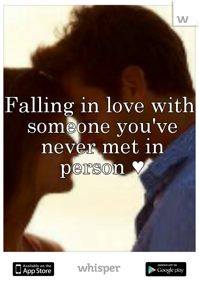 Falling in love with someone you've never met in person ♥