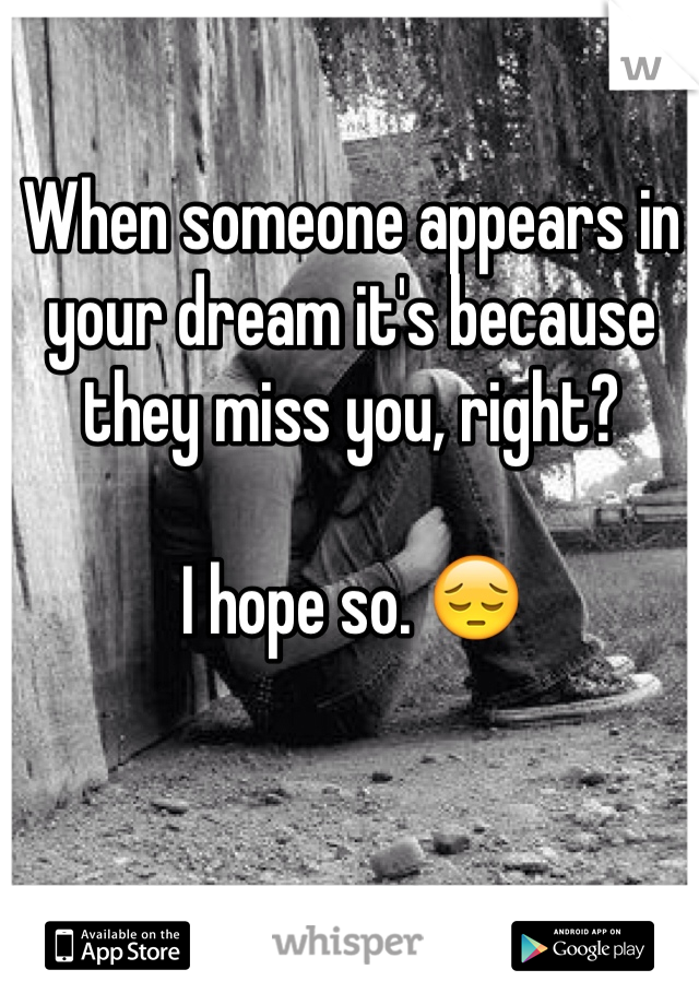 When someone appears in your dream it's because they miss you, right?

I hope so. 😔