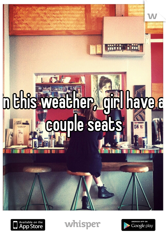 in this weather,  girl have a couple seats