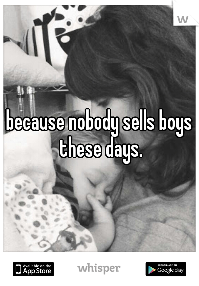 because nobody sells boys these days.