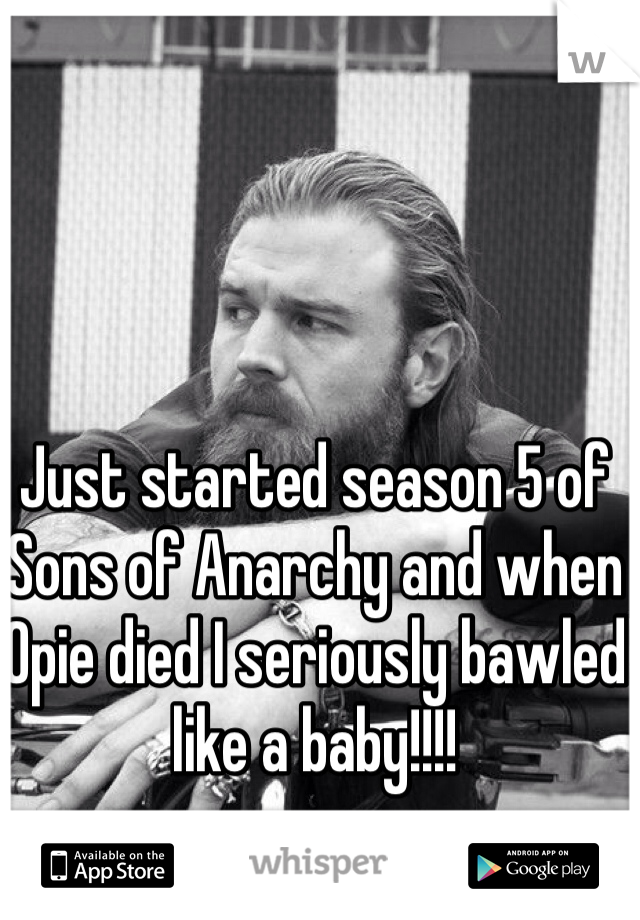 Just started season 5 of Sons of Anarchy and when Opie died I seriously bawled like a baby!!!! 
