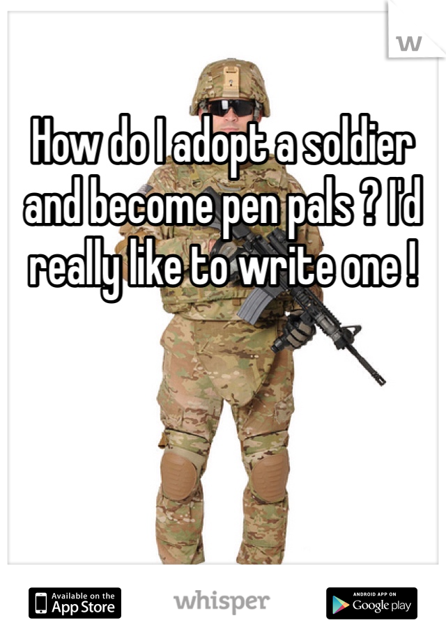 How do I adopt a soldier and become pen pals ? I'd really like to write one !  