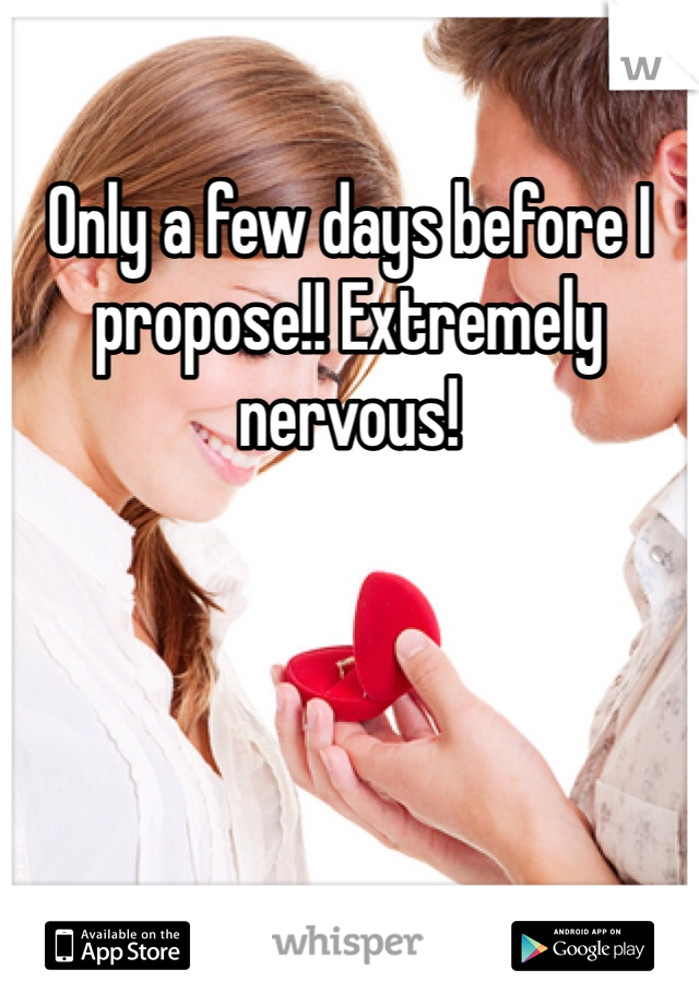 Only a few days before I propose!! Extremely nervous!