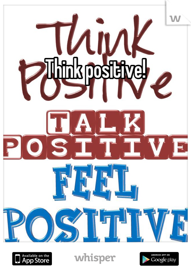 Think positive!