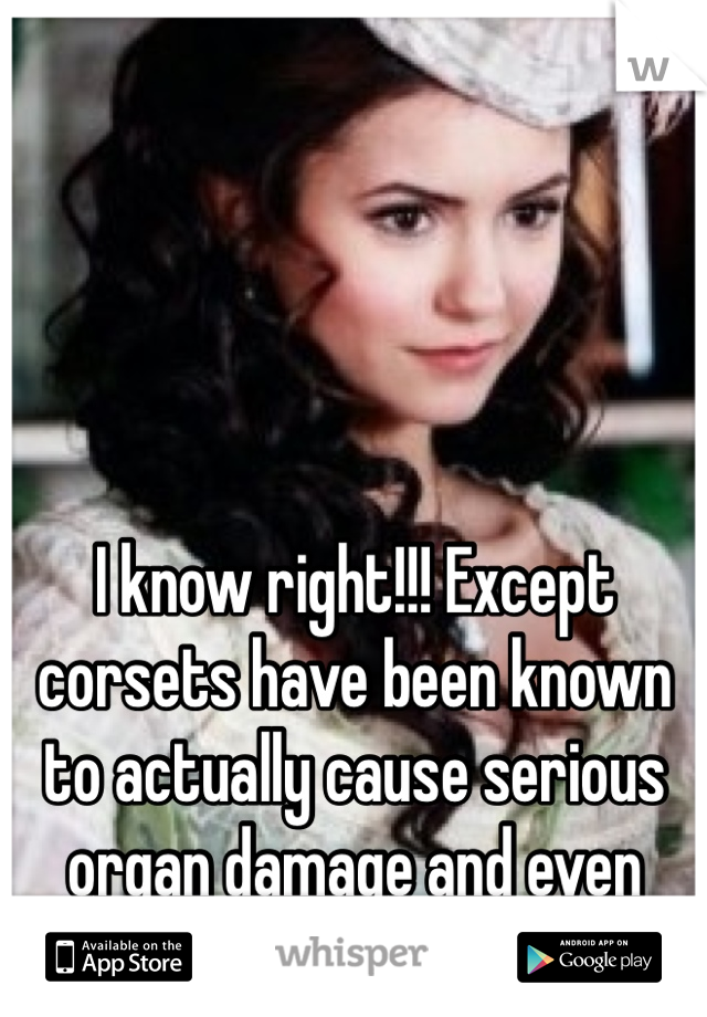 I know right!!! Except corsets have been known to actually cause serious organ damage and even death :/