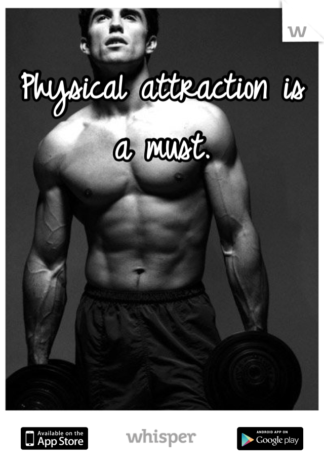 Physical attraction is a must. 