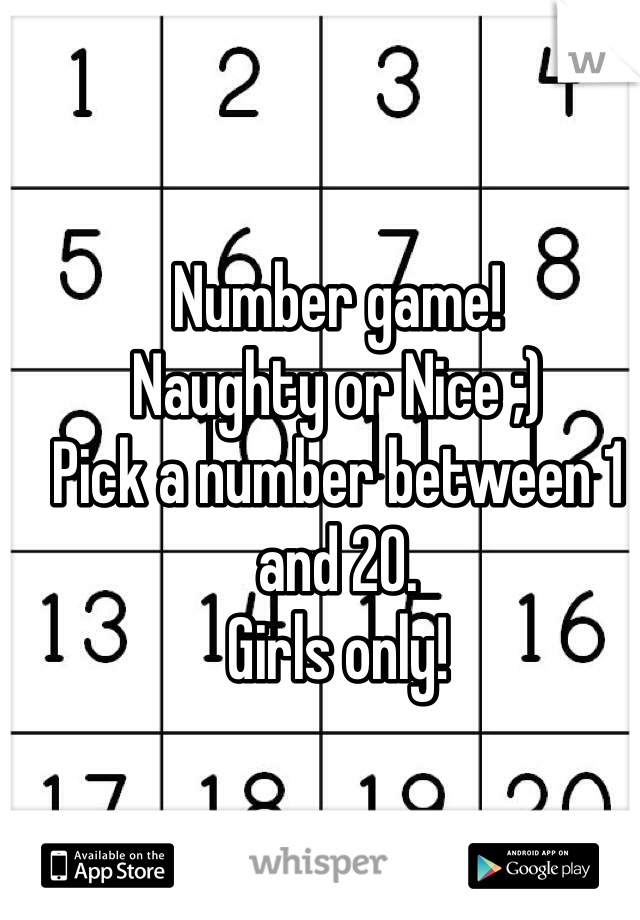 Number game! 
Naughty or Nice ;) 
Pick a number between 1 and 20.
Girls only! 