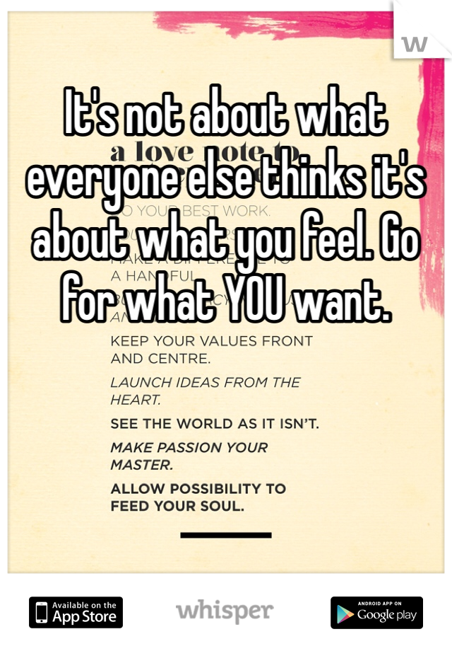 It's not about what everyone else thinks it's about what you feel. Go for what YOU want.