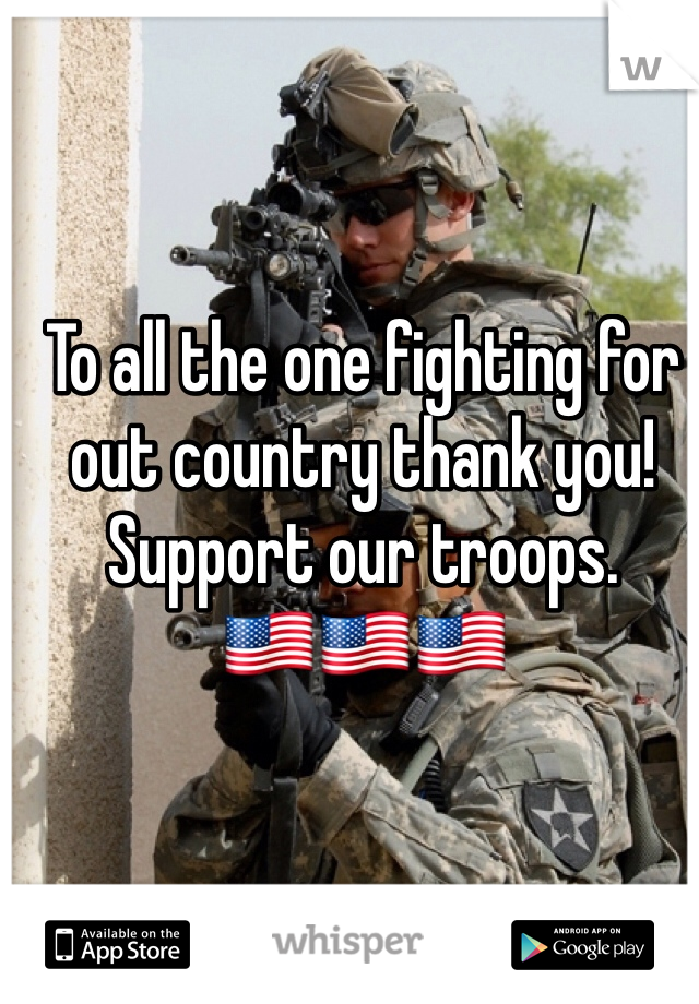 To all the one fighting for out country thank you! Support our troops. 🇺🇸🇺🇸🇺🇸
