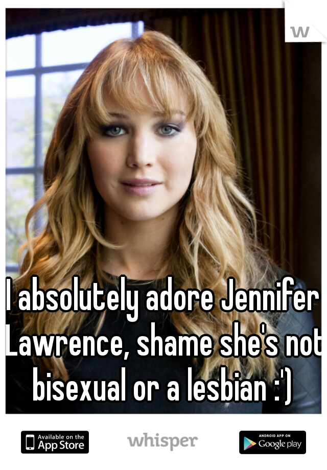 I absolutely adore Jennifer Lawrence, shame she's not bisexual or a lesbian :') 