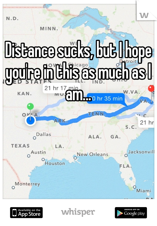 Distance sucks, but I hope you're in this as much as I am... 
