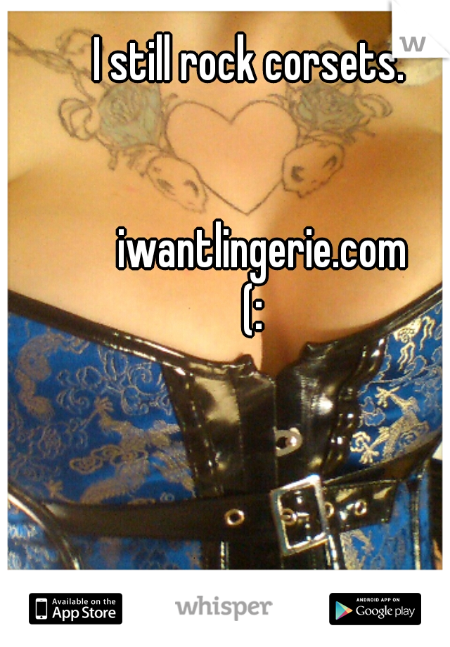I still rock corsets. 
  
  
  iwantlingerie.com
(: