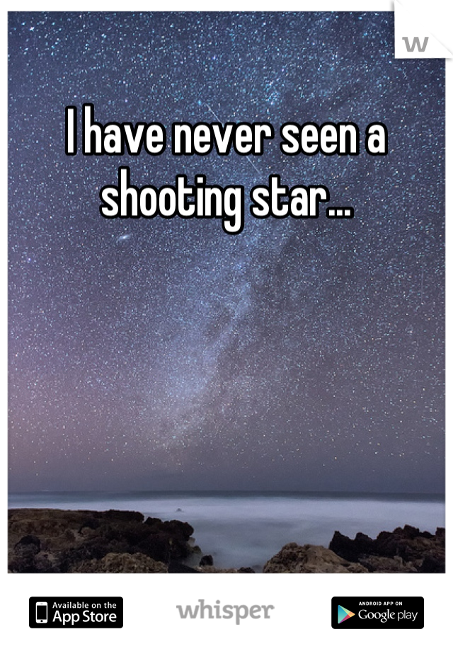 I have never seen a shooting star...