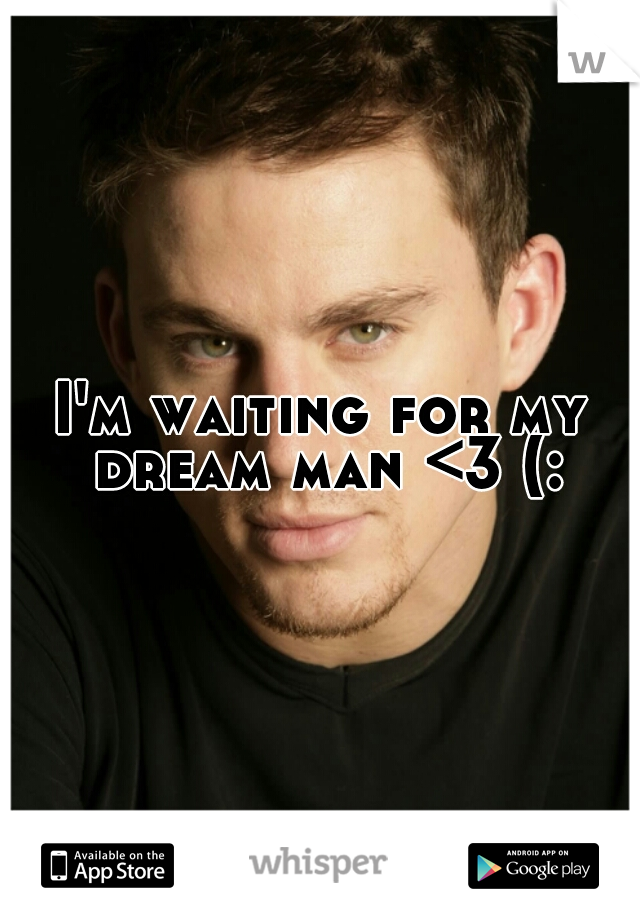 I'm waiting for my dream man <3 (: