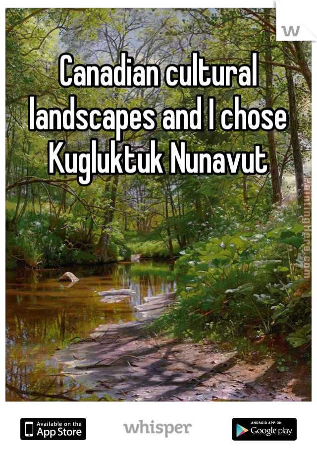 Canadian cultural landscapes and I chose Kugluktuk Nunavut 