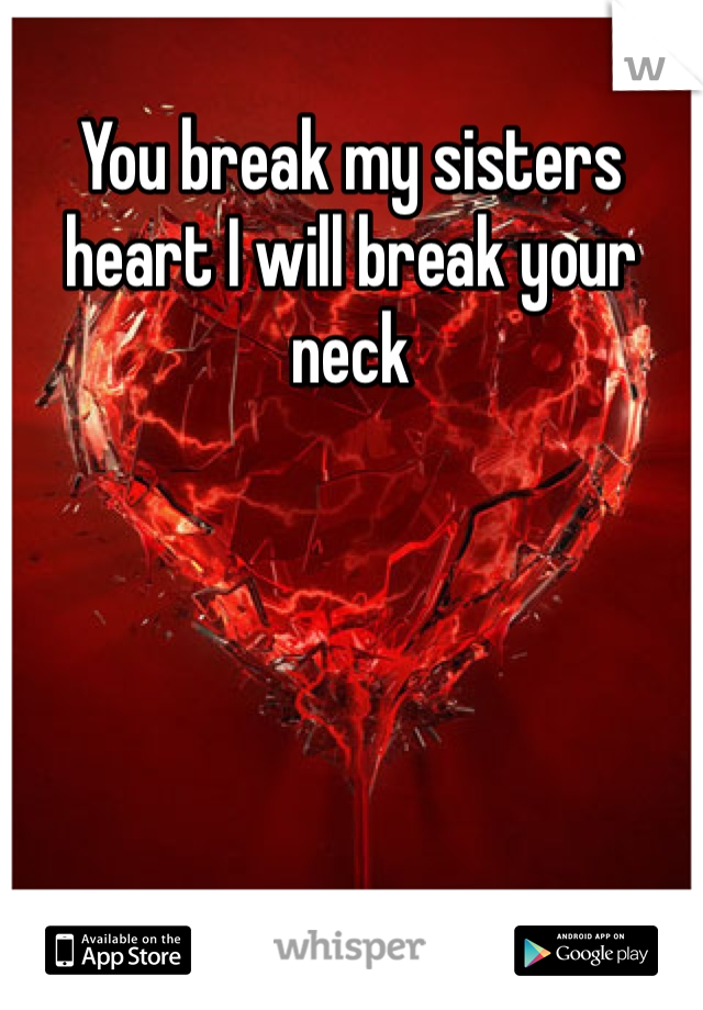 You break my sisters heart I will break your neck