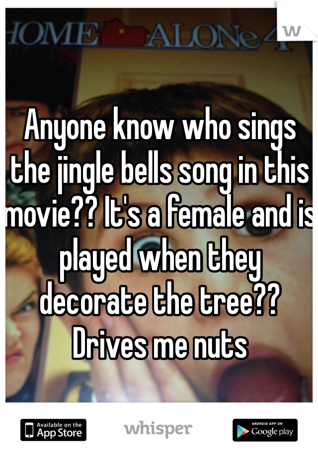 Anyone know who sings the jingle bells song in this movie?? It's a female and is played when they decorate the tree??  Drives me nuts 