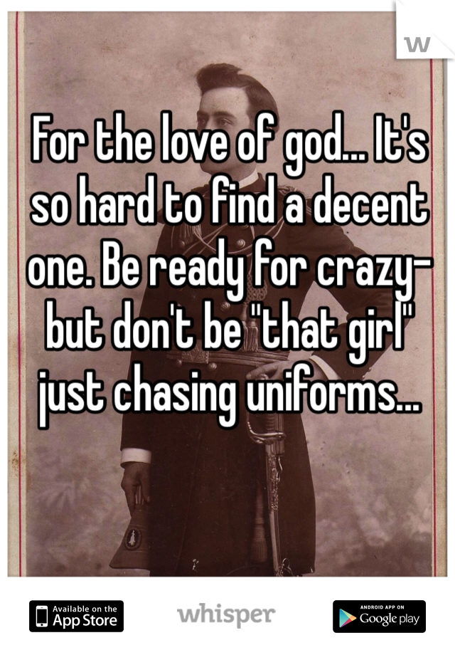 For the love of god... It's so hard to find a decent one. Be ready for crazy- but don't be "that girl" just chasing uniforms...