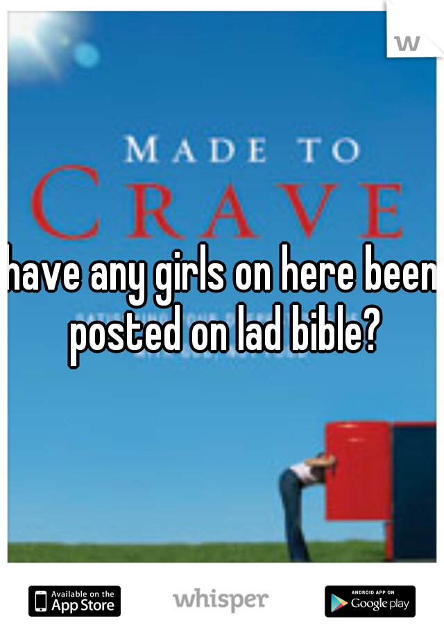 have any girls on here been posted on lad bible?