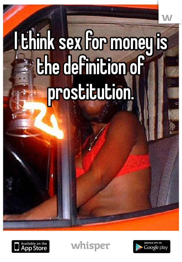 I think sex for money is the definition of prostitution.  
