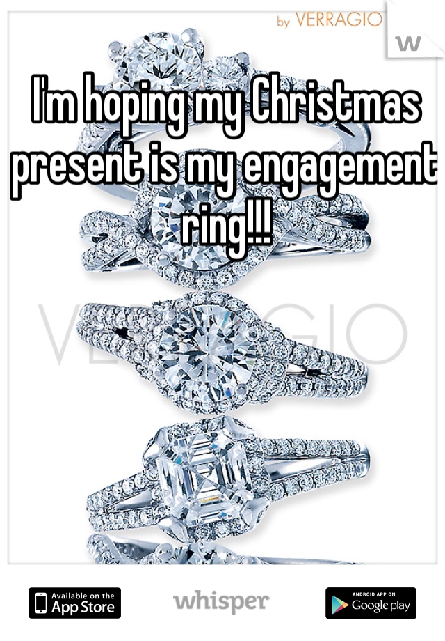 I'm hoping my Christmas present is my engagement ring!!!