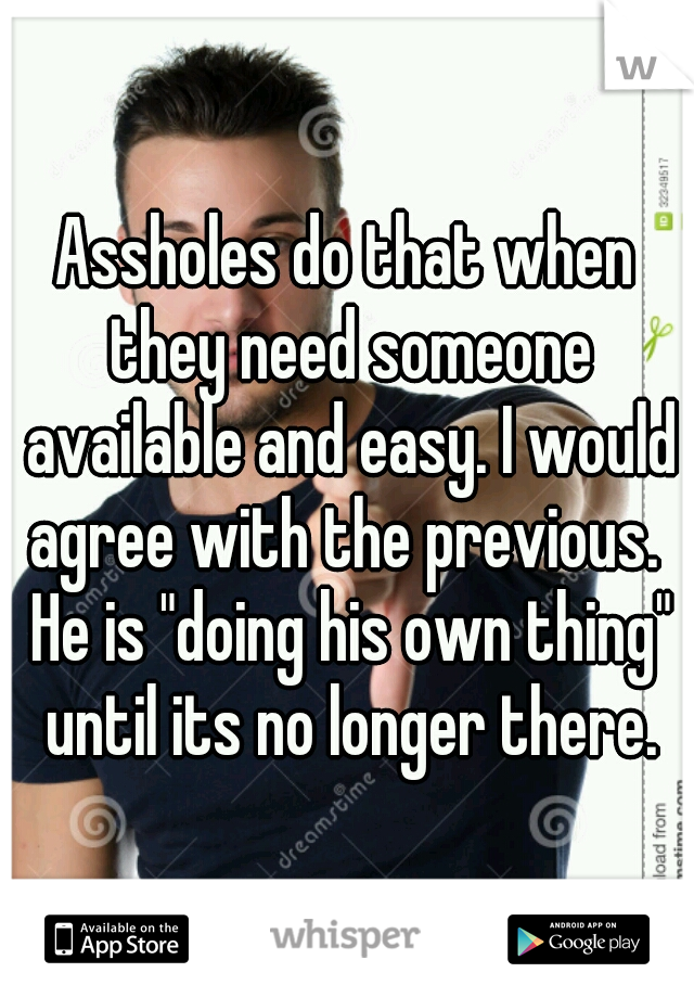 Assholes do that when they need someone available and easy. I would agree with the previous.  He is "doing his own thing" until its no longer there.