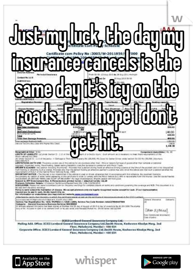 Just my luck, the day my insurance cancels is the same day it's icy on the roads. Fml I hope I don't get hit. 