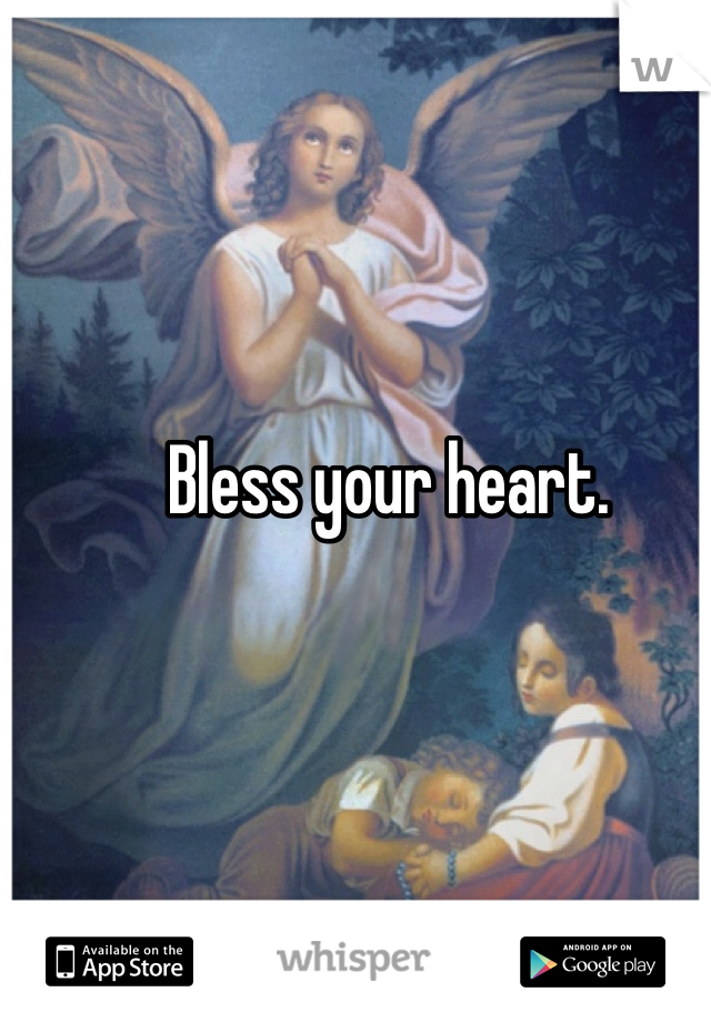 Bless your heart.