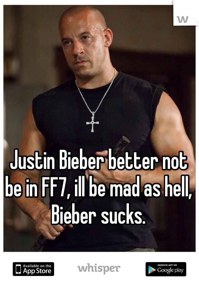 Justin Bieber better not be in FF7, ill be mad as hell, Bieber sucks. 