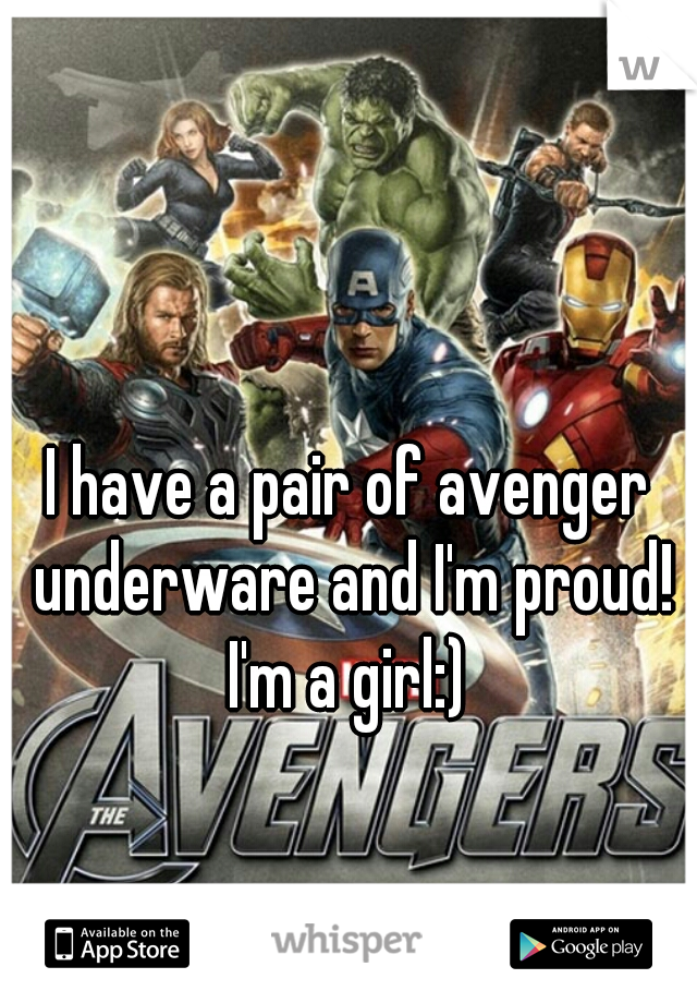 I have a pair of avenger underware and I'm proud! I'm a girl:) 