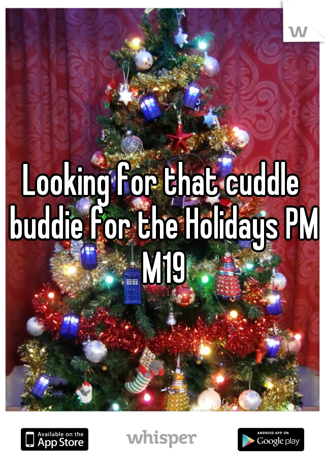 Looking for that cuddle buddie for the Holidays PM M19