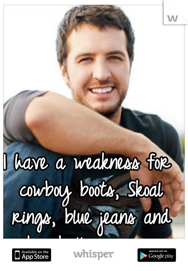 I have a weakness for cowboy boots, Skoal rings, blue jeans and baseball caps...  