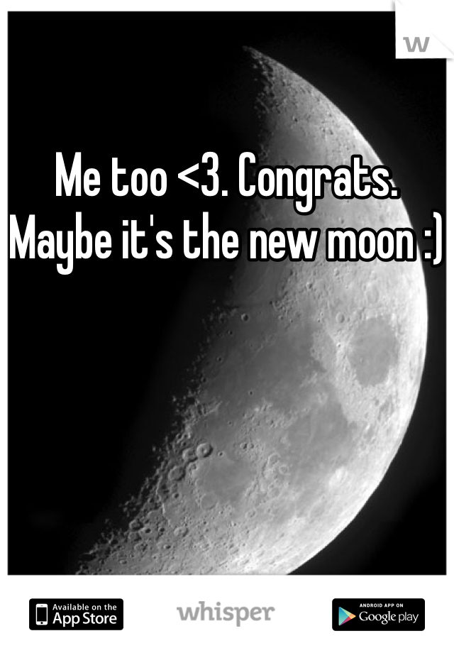 Me too <3. Congrats.  Maybe it's the new moon :)