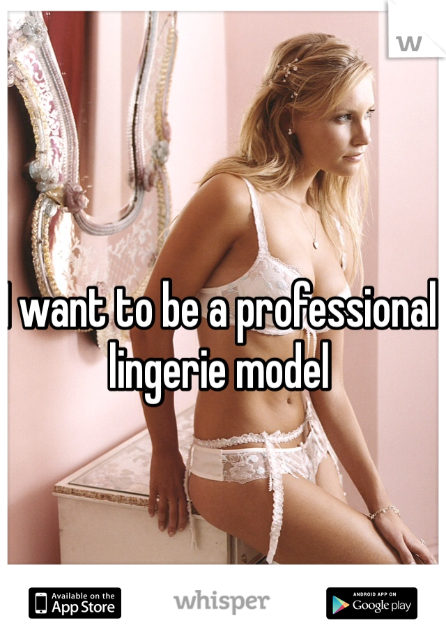 I want to be a professional lingerie model 