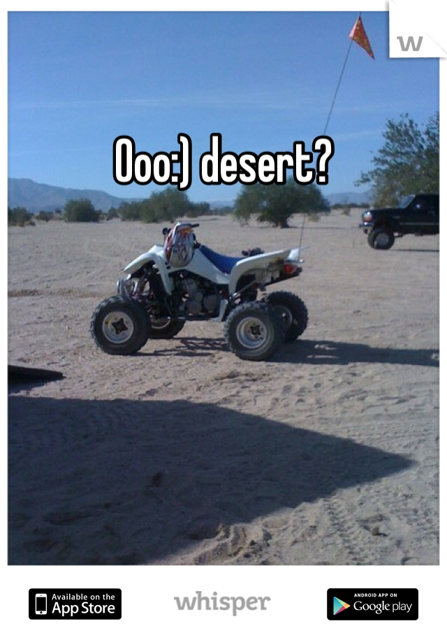 Ooo:) desert?