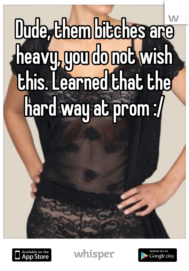 Dude, them bitches are heavy, you do not wish this. Learned that the hard way at prom :/ 
