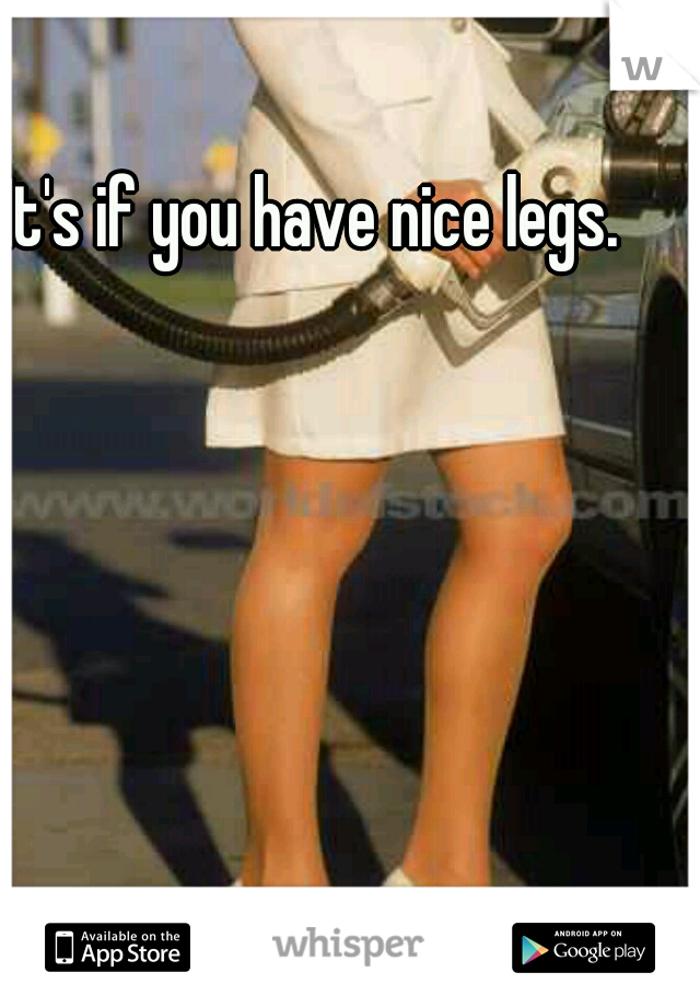 It's if you have nice legs.