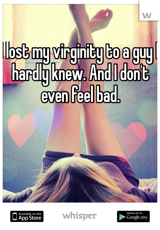 I lost my virginity to a guy I hardly knew. And I don't even feel bad.