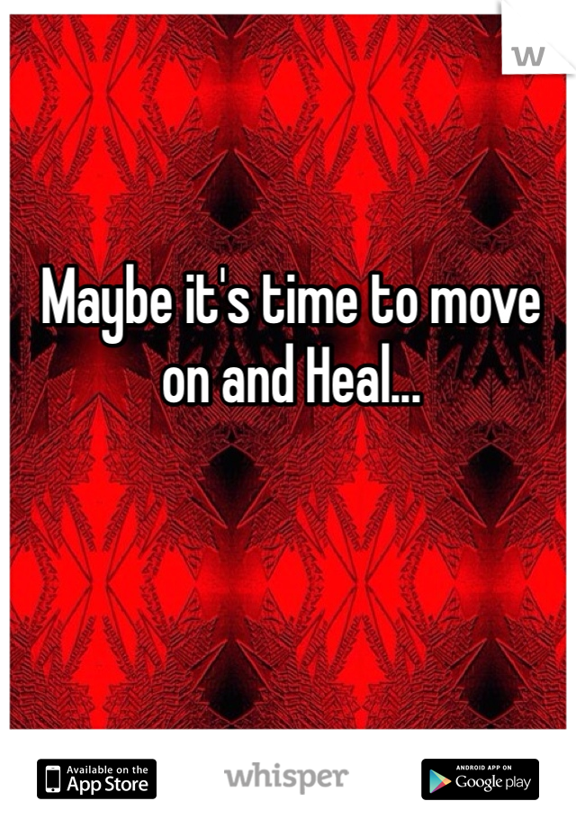 Maybe it's time to move on and Heal...