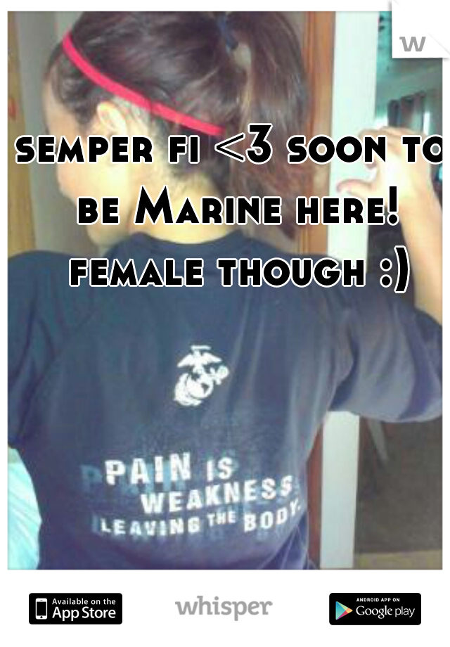 semper fi <3 soon to be Marine here! female though :)