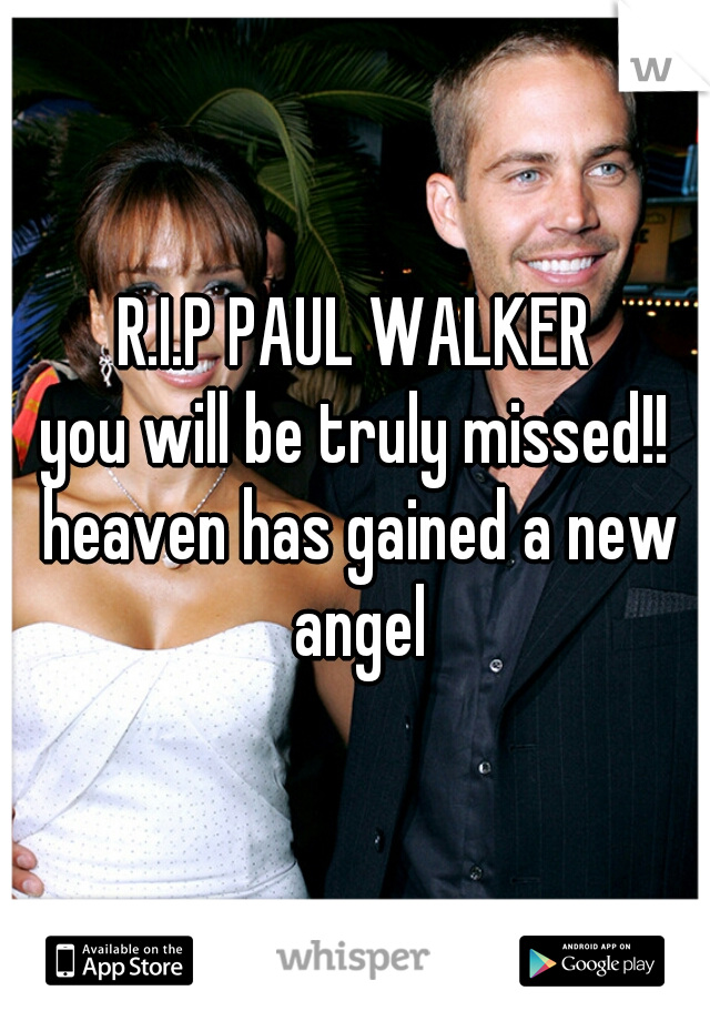 R.I.P PAUL WALKER
you will be truly missed!! heaven has gained a new angel