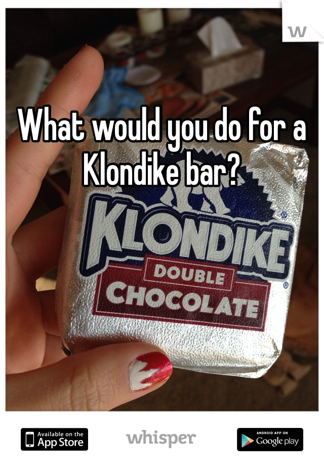 What would you do for a 
Klondike bar?