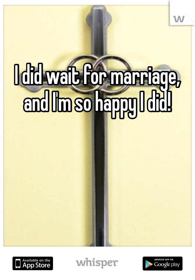 I did wait for marriage, and I'm so happy I did! 