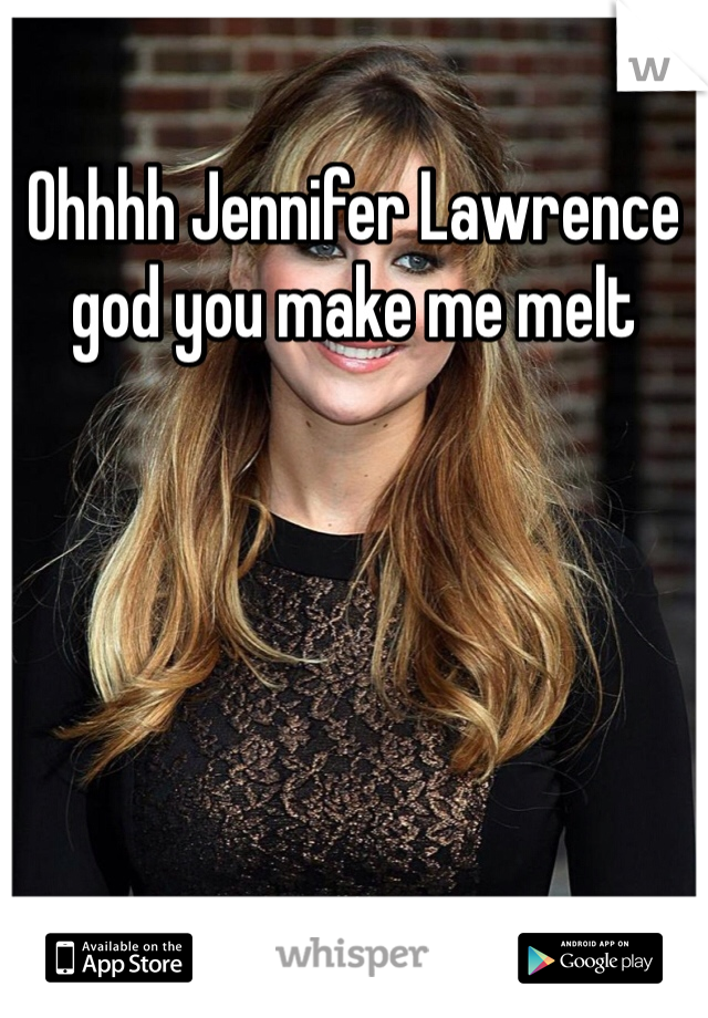 Ohhhh Jennifer Lawrence god you make me melt