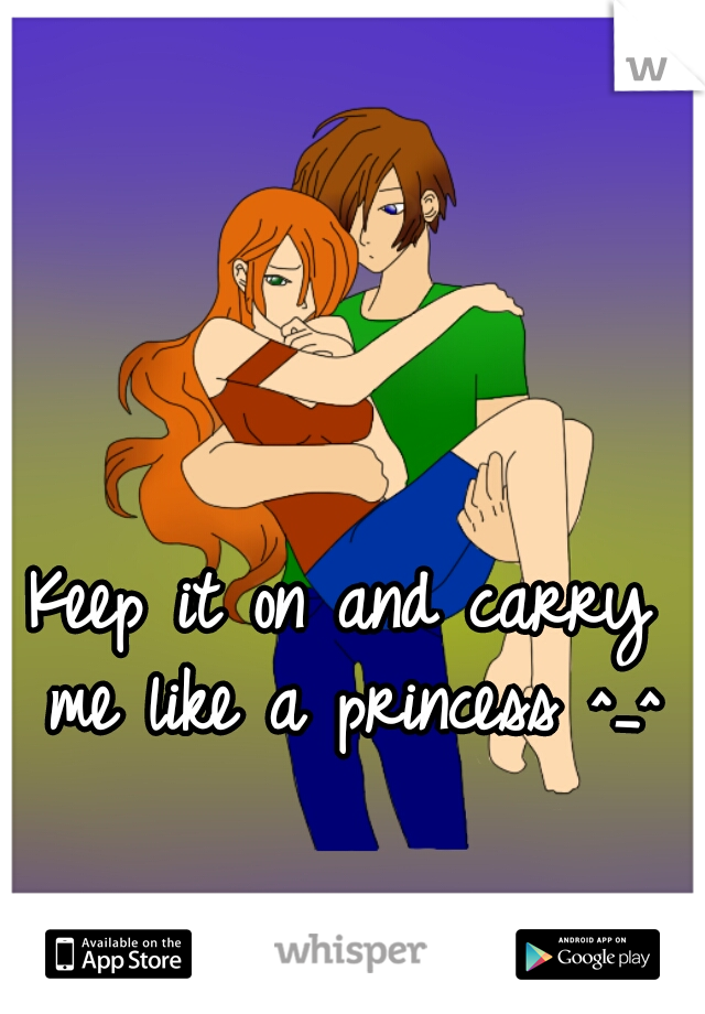 Keep it on and carry me like a princess ^_^