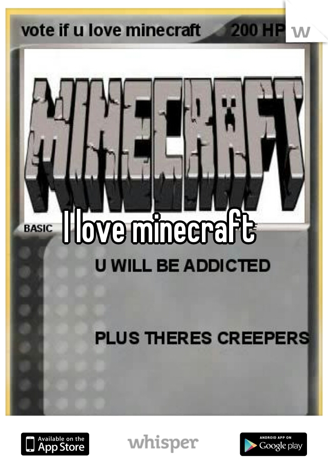 I love minecraft 